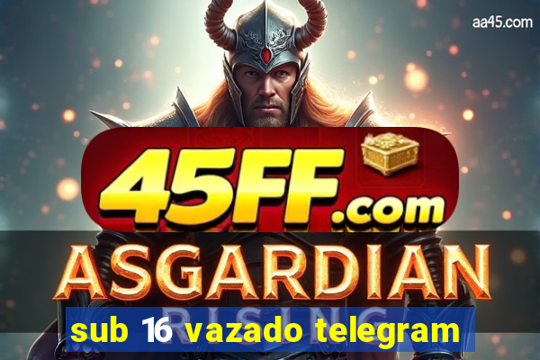 sub 16 vazado telegram